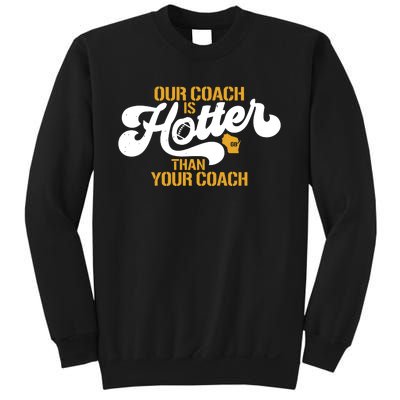 Our Coach Is Hotter Than Your Coach Football Sweatshirt