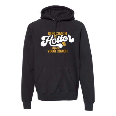 Our Coach Is Hotter Than Your Coach Football Premium Hoodie