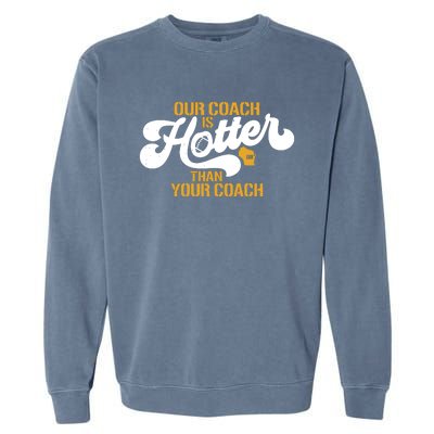 Our Coach Is Hotter Than Your Coach Football Garment-Dyed Sweatshirt