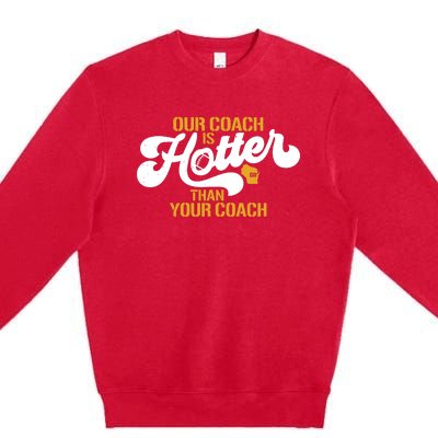 Our Coach Is Hotter Than Your Coach Football Premium Crewneck Sweatshirt