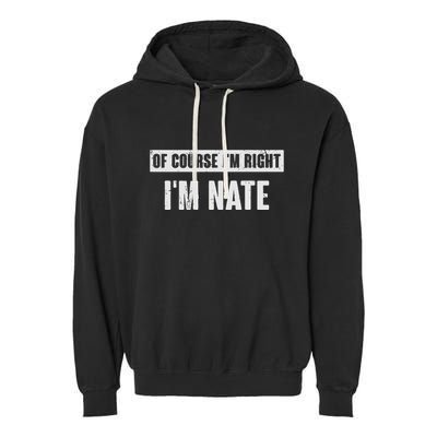 Of Course IM Right IM Nate Funny Nate Name Gift Garment-Dyed Fleece Hoodie