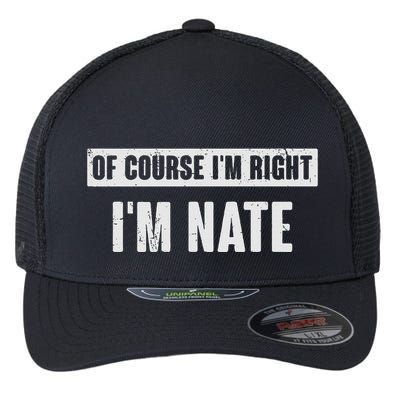 Of Course IM Right IM Nate Funny Nate Name Gift Flexfit Unipanel Trucker Cap