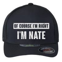 Of Course IM Right IM Nate Funny Nate Name Gift Flexfit Unipanel Trucker Cap