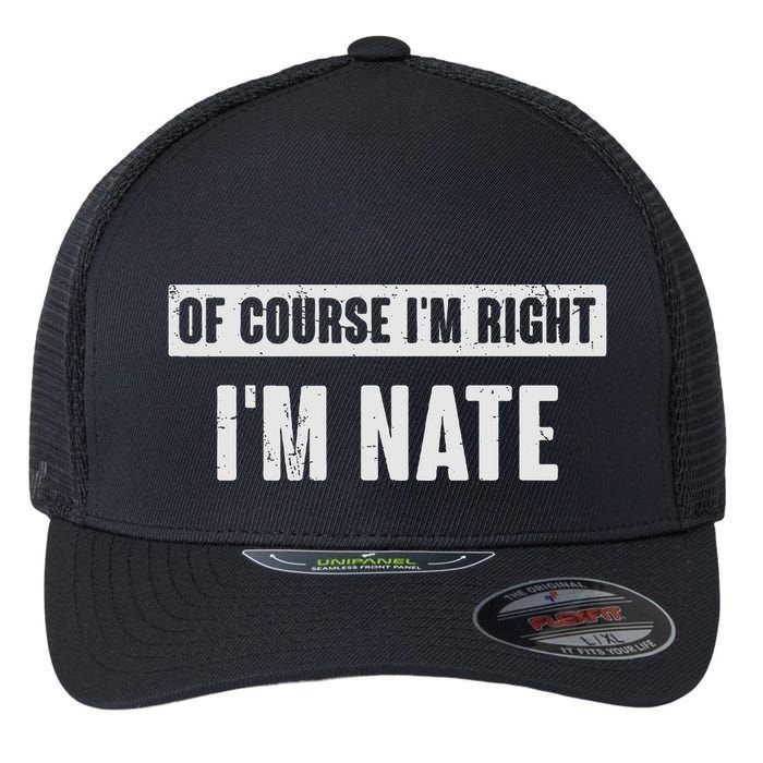Of Course IM Right IM Nate Funny Nate Name Gift Flexfit Unipanel Trucker Cap