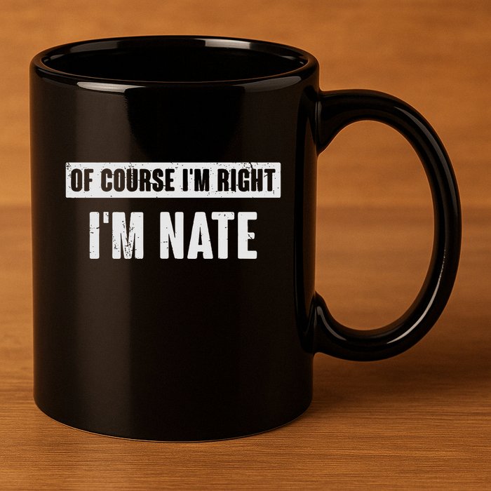 Of Course IM Right IM Nate Funny Nate Name Gift 11oz C Handle Ceramic Mug