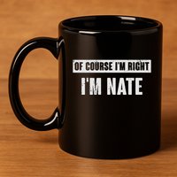 Of Course IM Right IM Nate Funny Nate Name Gift 11oz C Handle Ceramic Mug