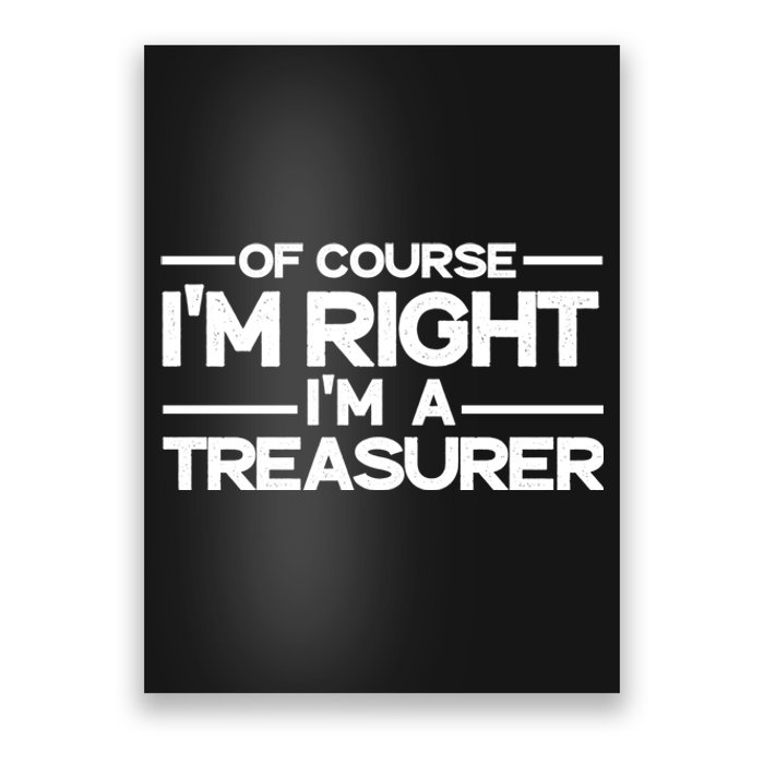 Of Course IM Right IM A Treasurer Funny Poster