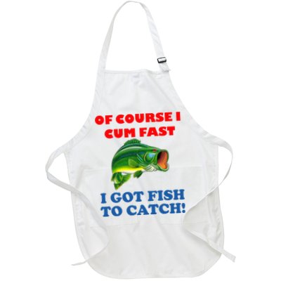Of Course I Cum Fast I Got Fish To Catch Apron