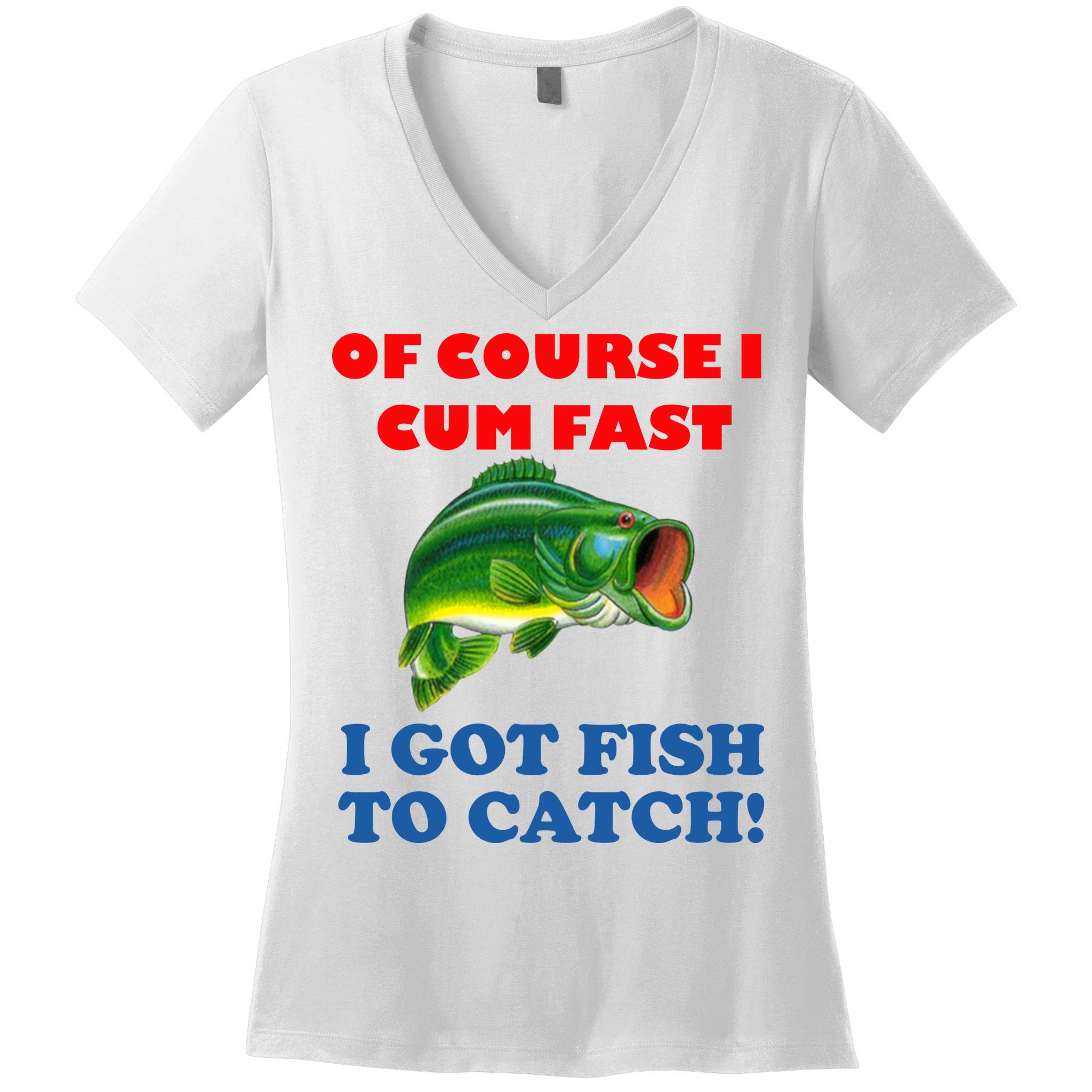 Of Course I Cum Fast I Got Fish To Catch Women's V-Neck T-Shirt