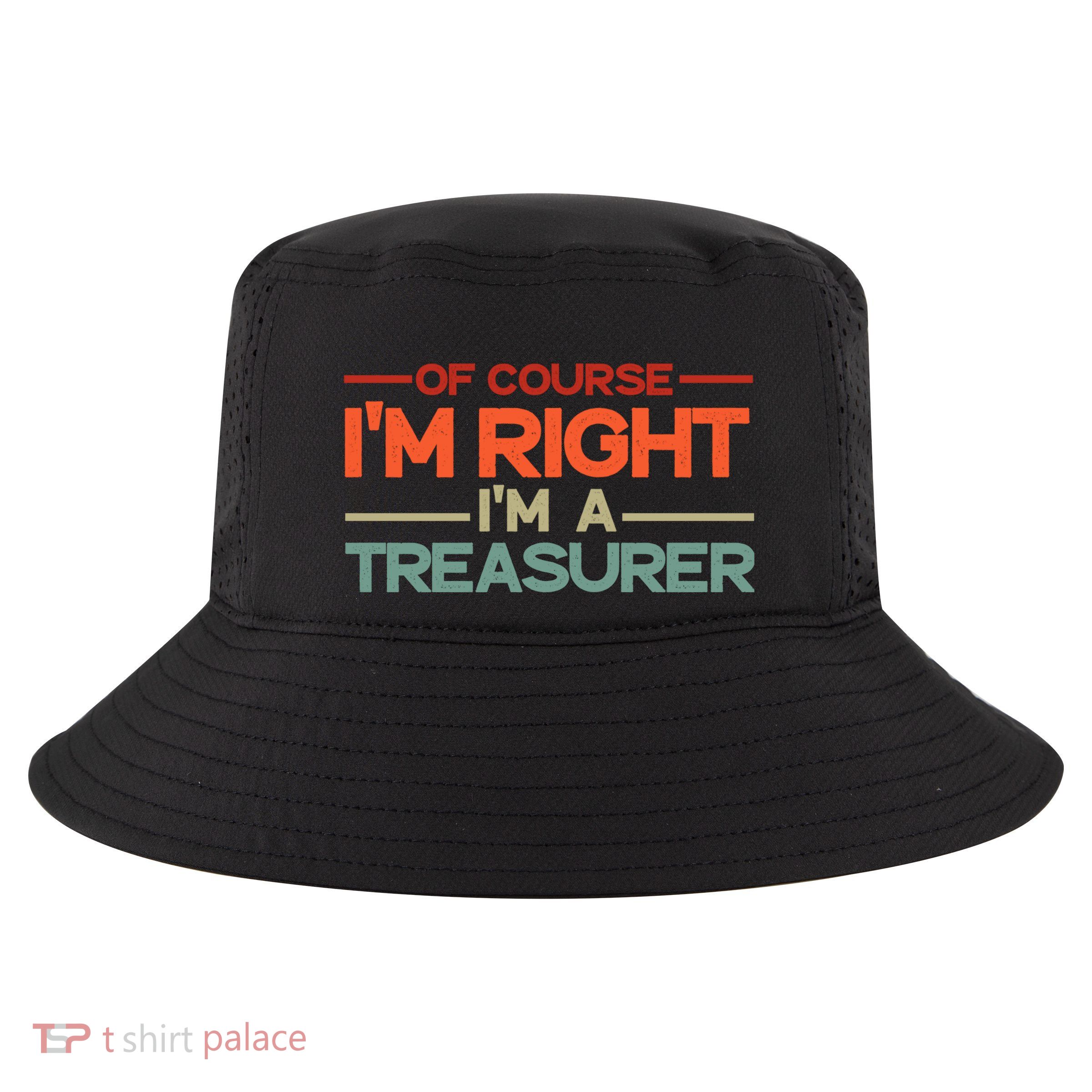 Of Course IM Right IM A Treasurer Funny Cool Comfort Performance Bucket Hat