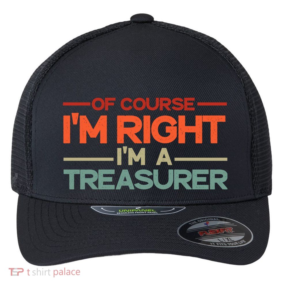 Of Course IM Right IM A Treasurer Funny Flexfit Unipanel Trucker Cap