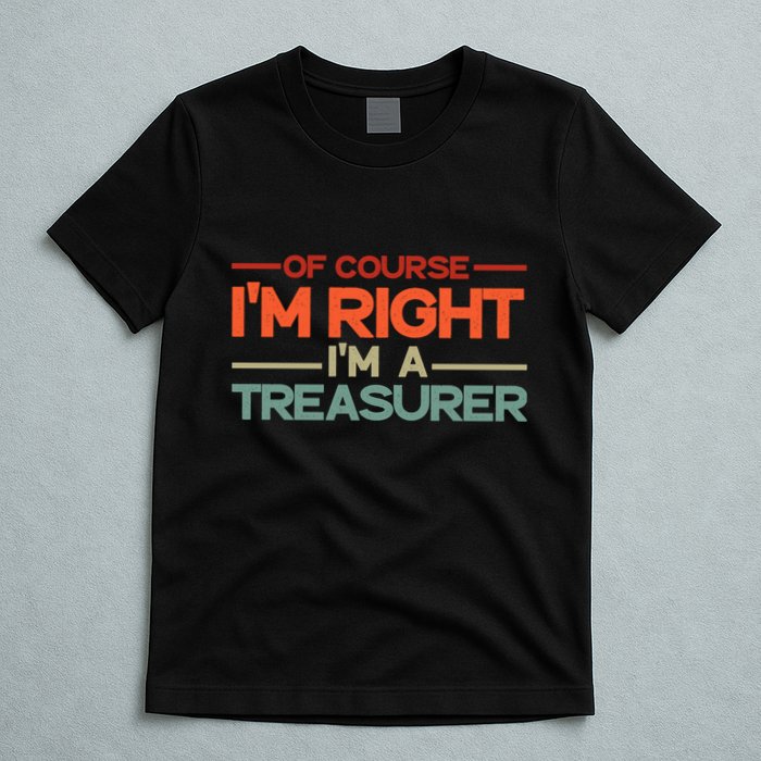 Of Course IM Right IM A Treasurer Funny T-Shirt