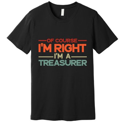 Of Course IM Right IM A Treasurer Funny Premium T-Shirt