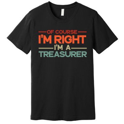 Of Course IM Right IM A Treasurer Funny Premium T-Shirt