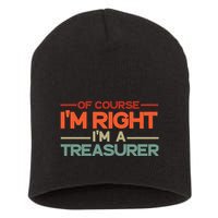 Of Course IM Right IM A Treasurer Funny Short Acrylic Beanie