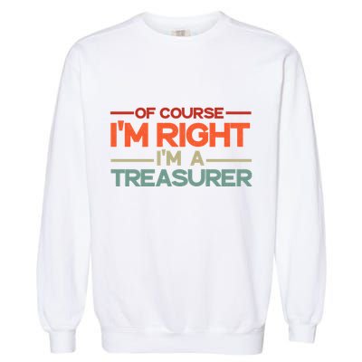 Of Course IM Right IM A Treasurer Funny Garment-Dyed Sweatshirt