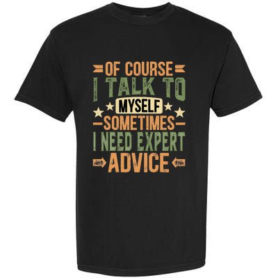 Of Course I Talk To Myself Sometimes I Need Expert Advice Garment-Dyed Heavyweight T-Shirt