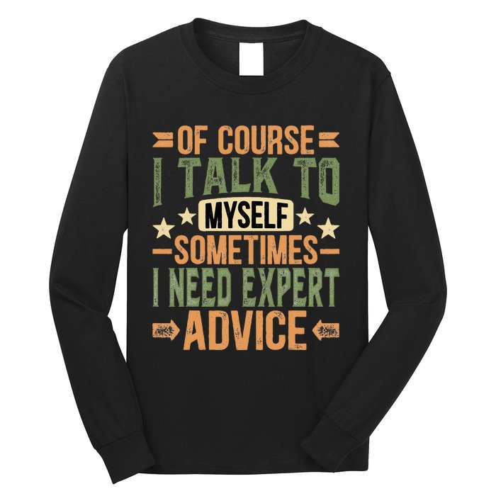 Of Course I Talk To Myself Sometimes I Need Expert Advice Long Sleeve Shirt