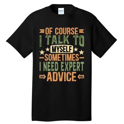 Of Course I Talk To Myself Sometimes I Need Expert Advice Tall T-Shirt