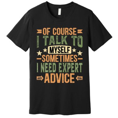 Of Course I Talk To Myself Sometimes I Need Expert Advice Premium T-Shirt