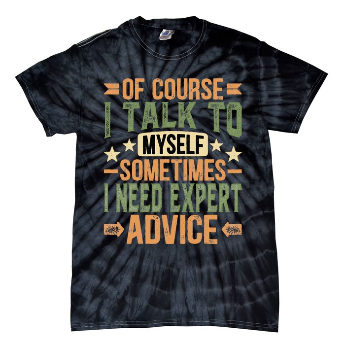 Of Course I Talk To Myself Sometimes I Need Expert Advice Tie-Dye T-Shirt