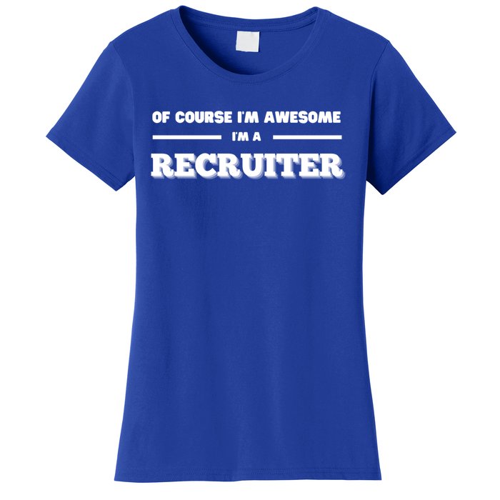 Of Course Im Awesome Im A Recruiter Recruitt Recruit Gift Women's T-Shirt