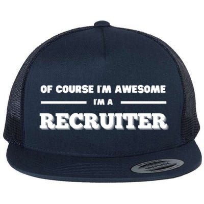 Of Course Im Awesome Im A Recruiter Recruitt Recruit Gift Flat Bill Trucker Hat