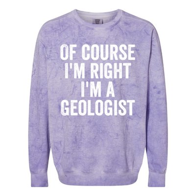 Of Course Im Right Im A Geologist Geologists Day Funny Gift Colorblast Crewneck Sweatshirt