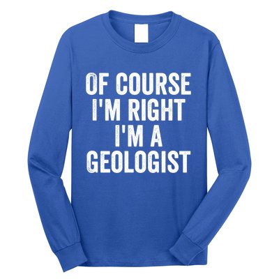 Of Course Im Right Im A Geologist Geologists Day Funny Gift Long Sleeve Shirt