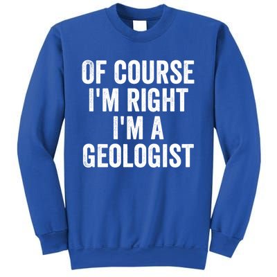 Of Course Im Right Im A Geologist Geologists Day Funny Gift Sweatshirt