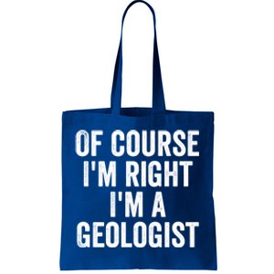 Of Course Im Right Im A Geologist Geologists Day Funny Gift Tote Bag