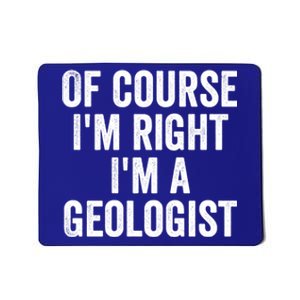 Of Course Im Right Im A Geologist Geologists Day Funny Gift Mousepad