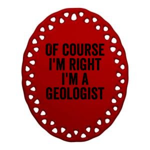 Of Course Im Right Im A Geologist Geologists Day Funny Gift Ceramic Oval Ornament