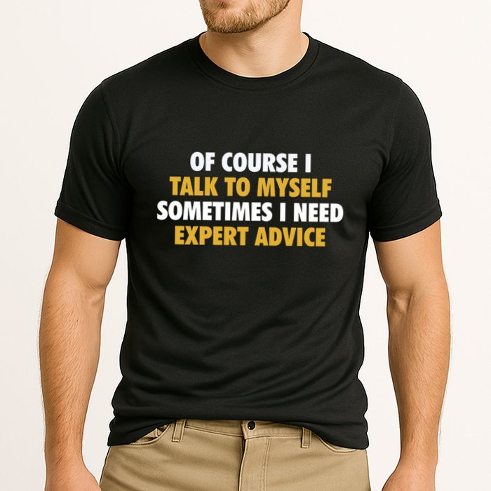 Of Course I Talk To Myself Need Expert Advice Performance Shirt
