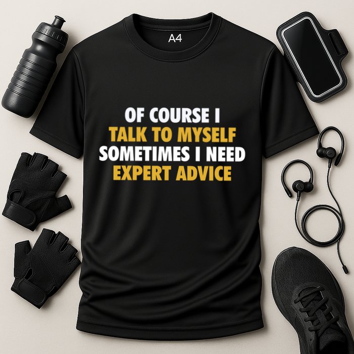 Of Course I Talk To Myself Need Expert Advice Performance Shirt