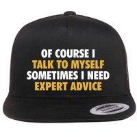 Of Course I Talk To Myself Need Expert Advice Flat Bill Trucker Hat