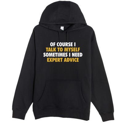 Of Course I Talk To Myself Need Expert Advice Premium Pullover Hoodie