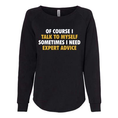 Of Course I Talk To Myself Need Expert Advice Womens California Wash Sweatshirt