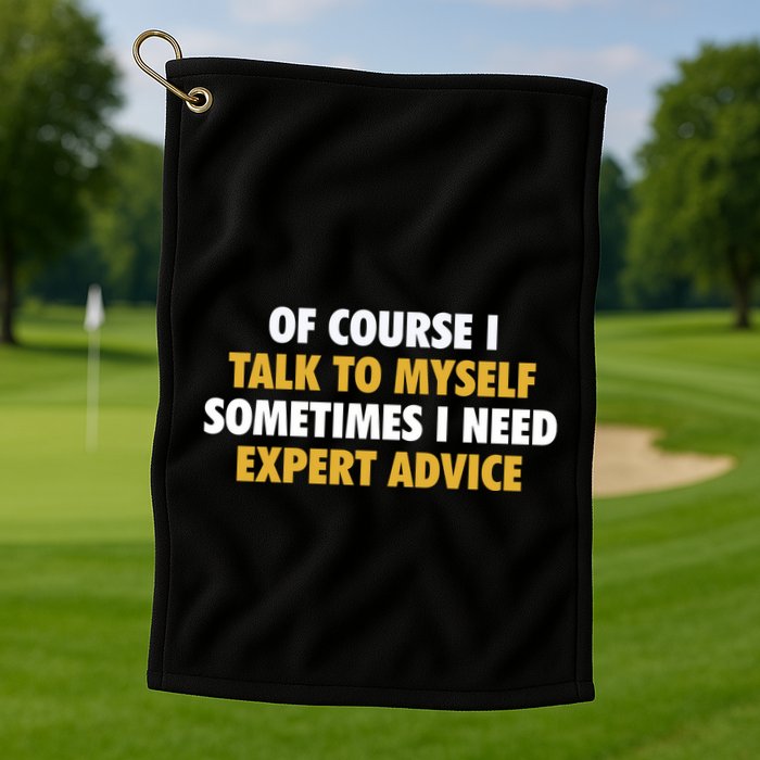 Of Course I Talk To Myself Need Expert Advice Golf Towel