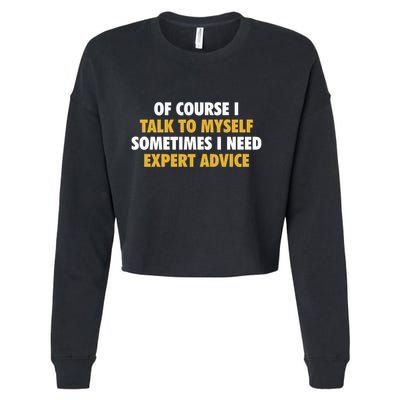 Of Course I Talk To Myself Need Expert Advice Cropped Pullover Crew