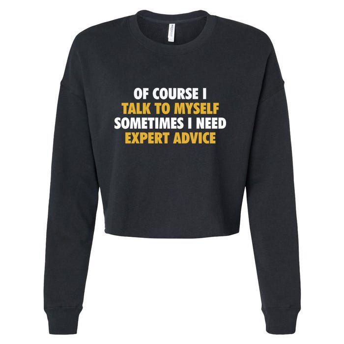 Of Course I Talk To Myself Need Expert Advice Cropped Pullover Crew
