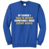 Of Course I Talk To Myself Need Expert Advice Sweatshirt