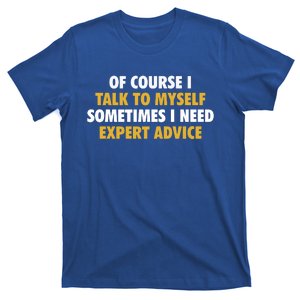 Of Course I Talk To Myself Need Expert Advice T-Shirt