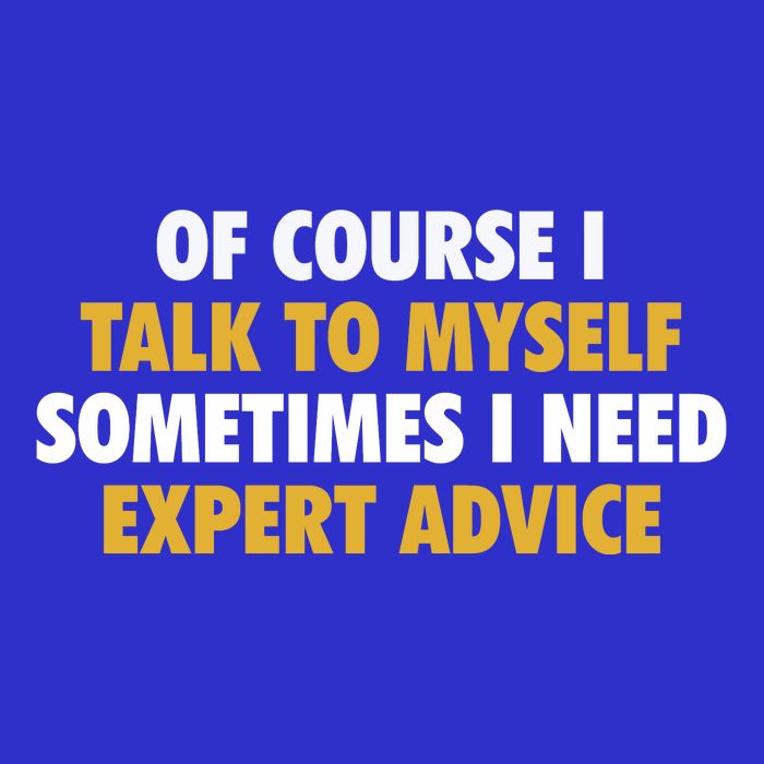 Of Course I Talk To Myself Need Expert Advice Button