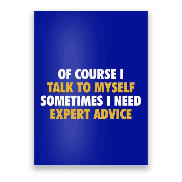 Of Course I Talk To Myself Need Expert Advice Poster