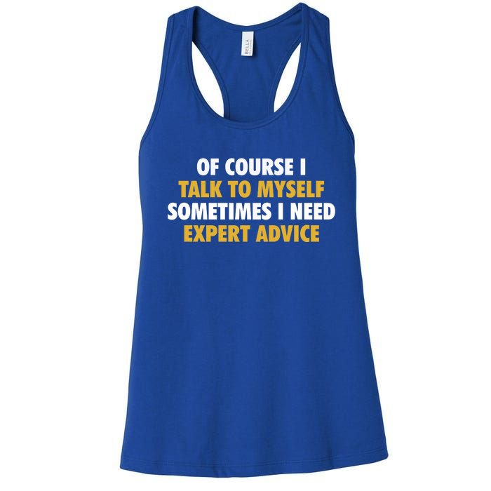 Of Course I Talk To Myself Need Expert Advice Women's Racerback Tank