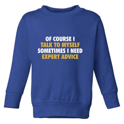 Of Course I Talk To Myself Need Expert Advice Toddler Sweatshirt