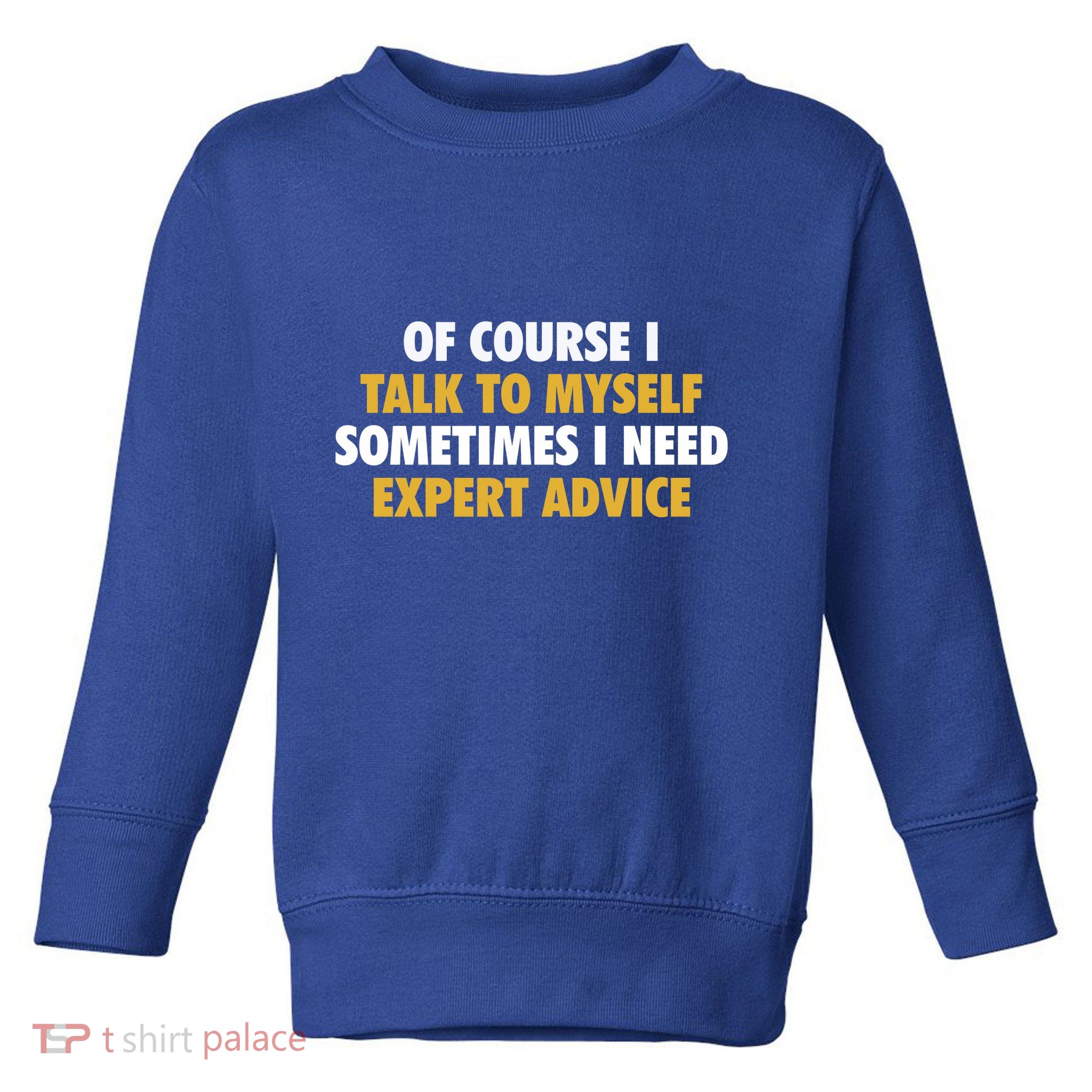 Of Course I Talk To Myself Need Expert Advice Toddler Sweatshirt