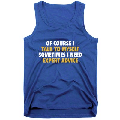 Of Course I Talk To Myself Need Expert Advice Tank Top