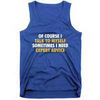 Of Course I Talk To Myself Need Expert Advice Tank Top